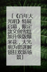 《百年大光明》特展启幕，限定款文创雪糕加升级版爆米花，大光明为影迷解锁狂欢新场景