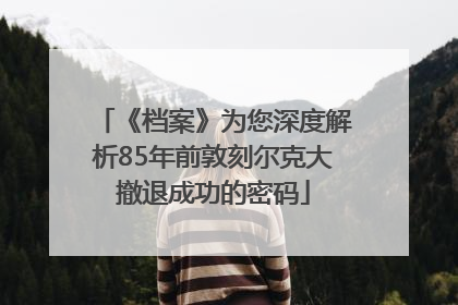 《档案》为您深度解析85年前敦刻尔克大撤退成功的密码