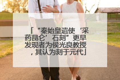“秦始皇遣使‘采药昆仑’石刻”更早发现者为侯光良教授，其认为刻于元代