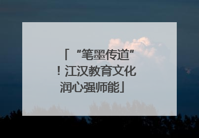“笔墨传道”！江汉教育文化润心强师能