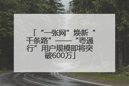“一张网”焕新“千条路”——“粤通行”用户规模即将突破600万