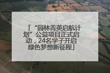 “园林菁英启航计划”公益项目正式启动，24名学子开启绿色梦想新征程