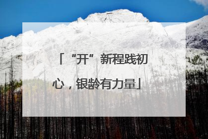 “开”新程践初心，银龄有力量