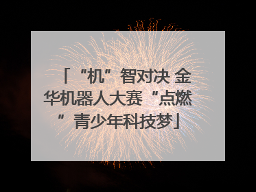 “机”智对决 金华机器人大赛“点燃”青少年科技梦