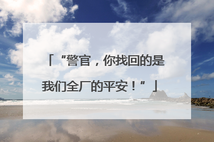 “警官，你找回的是我们全厂的平安！”