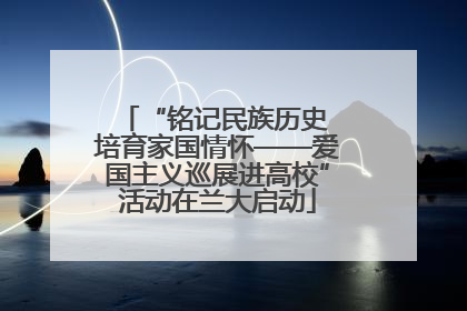 “铭记民族历史 培育家国情怀——爱国主义巡展进高校”活动在兰大启动