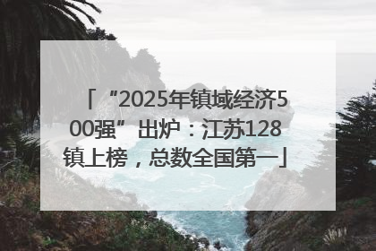 “2025年镇域经济500强”出炉：江苏128镇上榜，总数全国第一
