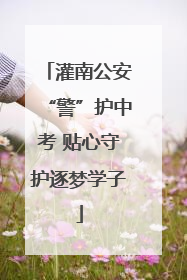 灌南公安“警”护中考 贴心守护逐梦学子