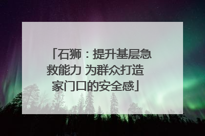 石狮：提升基层急救能力 为群众打造家门口的安全感