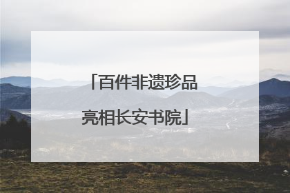 百件非遗珍品亮相长安书院