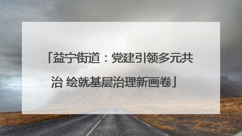 益宁街道：党建引领多元共治 绘就基层治理新画卷