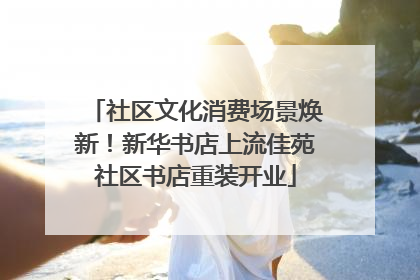社区文化消费场景焕新！新华书店上流佳苑社区书店重装开业