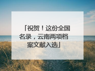 祝贺！这份全国名录，云南两项档案文献入选
