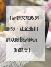福建文旅政务服务：让企业和群众触摸到速度和温度