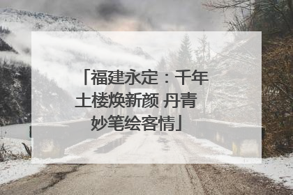 福建永定：千年土楼焕新颜 丹青妙笔绘客情