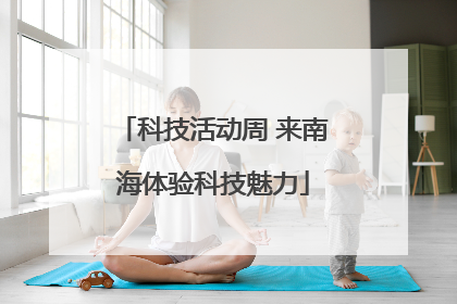 科技活动周 来南海体验科技魅力