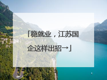 稳就业，江苏国企这样出招→