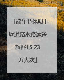 端午节假期十堰道路水路运送旅客15.23万人次