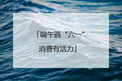 端午遇“六一” 消费有活力