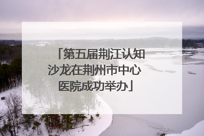 第五届荆江认知沙龙在荆州市中心医院成功举办
