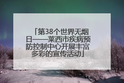 第38个世界无烟日——莱西市疾病预防控制中心开展丰富多彩的宣传活动