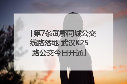 第7条武鄂同城公交线路落地 武汉K25路公交今日开通