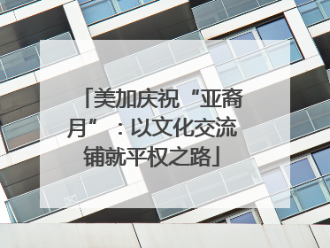 美加庆祝“亚裔月”：以文化交流铺就平权之路