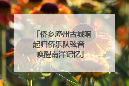 侨乡漳州古城响起归侨乐队弦音 唤醒南洋记忆