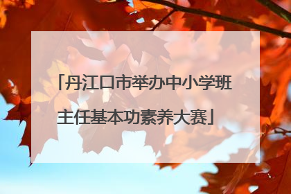 丹江口市举办中小学班主任基本功素养大赛