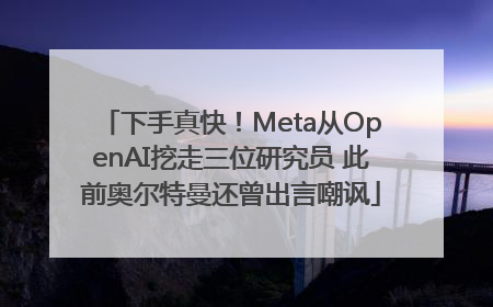 下手真快！Meta从OpenAI挖走三位研究员 此前奥尔特曼还曾出言嘲讽