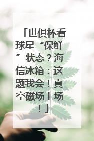 世俱杯看球星“保鲜”状态？海信冰箱：这题我会！真空磁场上场！