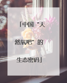 中国“天然氧吧”的生态密码