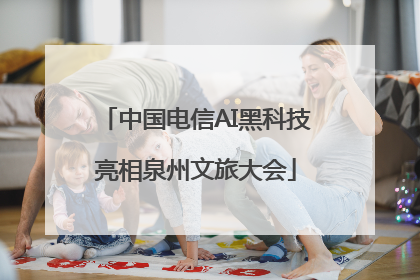 中国电信AI黑科技亮相泉州文旅大会