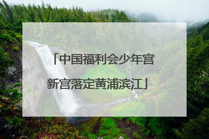 中国福利会少年宫新宫落定黄浦滨江