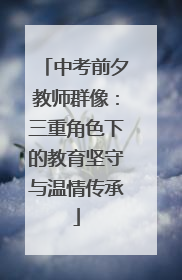 中考前夕教师群像：三重角色下的教育坚守与温情传承