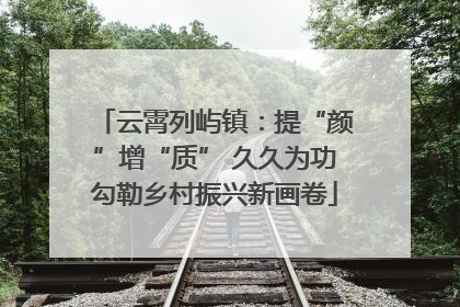 云霄列屿镇：提“颜”增“质” 久久为功勾勒乡村振兴新画卷