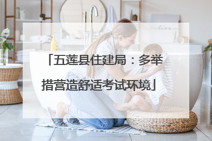 五莲县住建局：多举措营造舒适考试环境