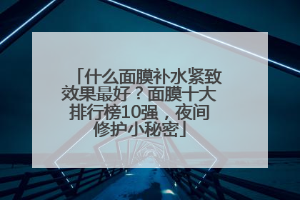 什么面膜补水紧致效果最好？面膜十大排行榜10强，夜间修护小秘密