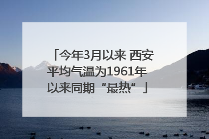 今年3月以来 西安平均气温为1961年以来同期“最热”