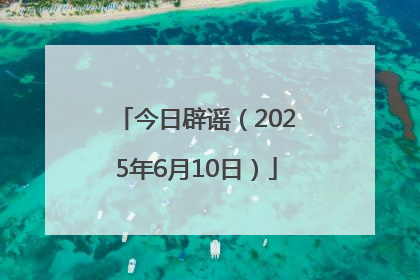 今日辟谣（2025年6月10日）