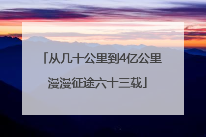 从几十公里到4亿公里 漫漫征途六十三载
