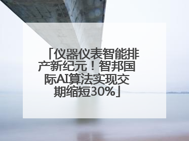 仪器仪表智能排产新纪元！智邦国际AI算法实现交期缩短30%