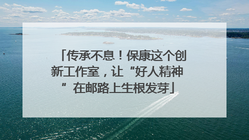 传承不息！保康这个创新工作室，让“好人精神”在邮路上生根发芽