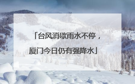 台风消歇雨水不停，厦门今日仍有强降水