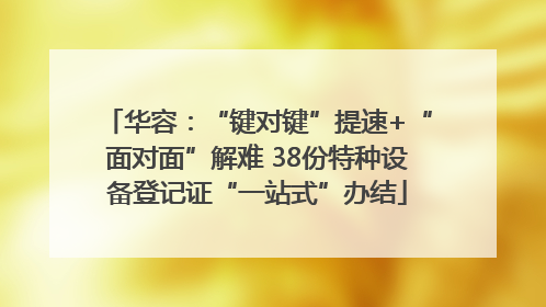 华容：“键对键”提速+“面对面”解难 38份特种设备登记证“一站式”办结