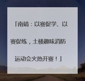 南靖：以赛促学、以赛促练，土楼趣味消防运动会火热开赛！