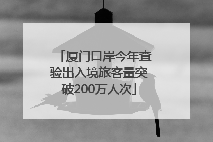 厦门口岸今年查验出入境旅客量突破200万人次