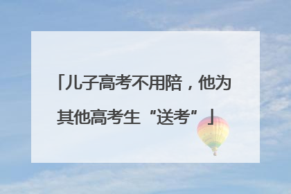 儿子高考不用陪，他为其他高考生“送考”