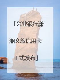兴业银行潇湘文旅信用卡正式发布
