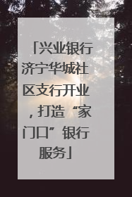 兴业银行济宁华城社区支行开业，打造“家门口”银行服务